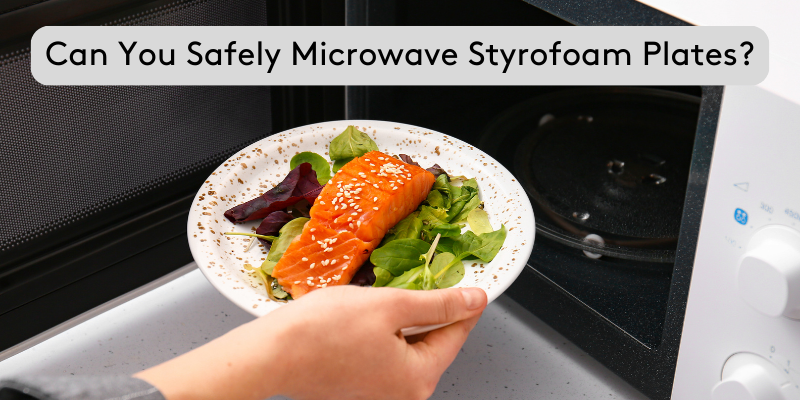 Can You Safely Microwave Styrofoam Plates